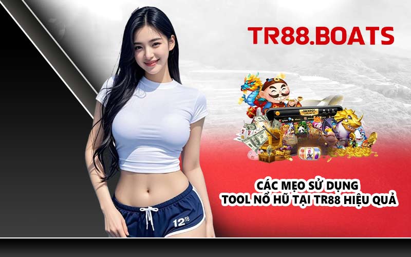Các mẹo sử dụng tool nổ hũ tại TR88 hiệu quả