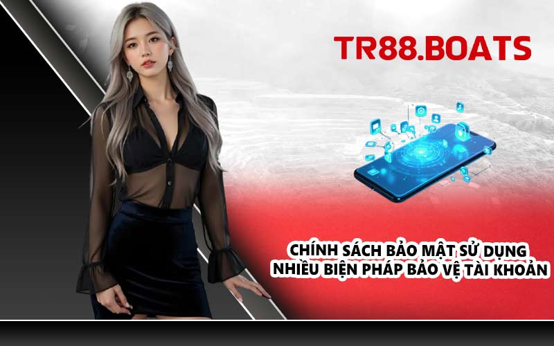 Chính sách bảo mật sử dụng nhiều biện pháp bảo vệ tài khoản