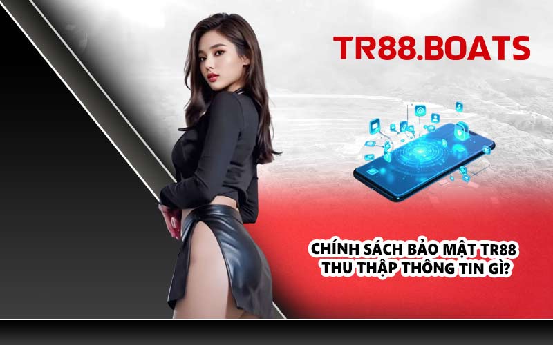 Chính sách bảo mật TR88 thu thập thông tin gì?