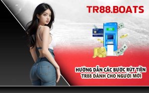 Hướng dẫn các bước rút tiền TR88 dành cho người mới