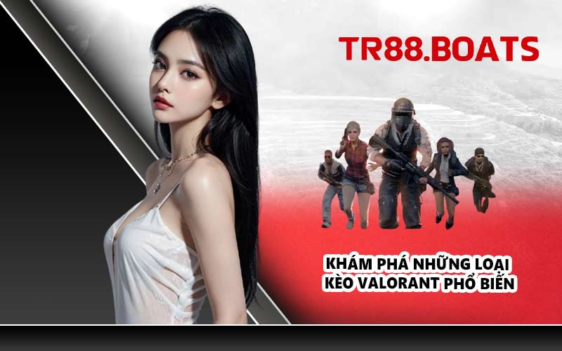 Khám phá những loại kèo Valorant phổ biến
