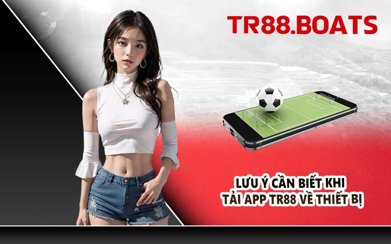 Lưu ý cần biết khi tải app TR88 về thiết bị