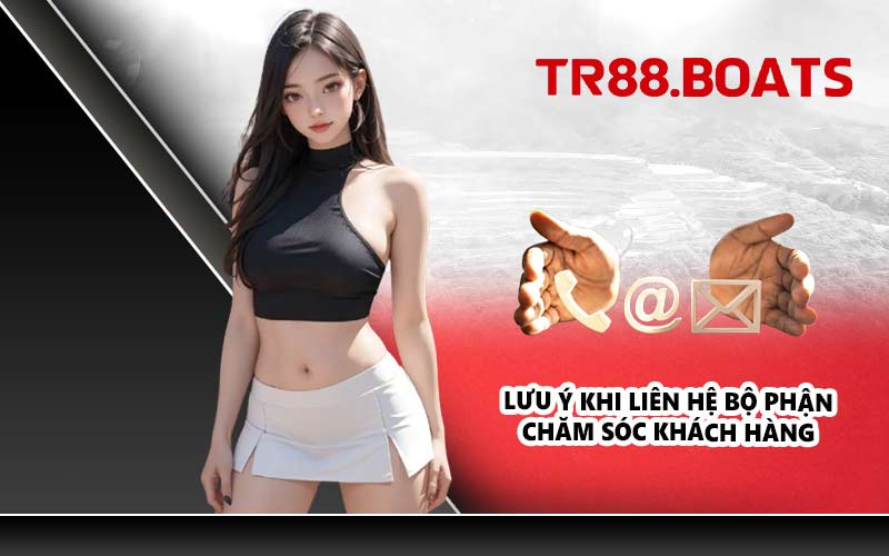 Lưu ý khi liên hệ bộ phận chăm sóc khách hàng