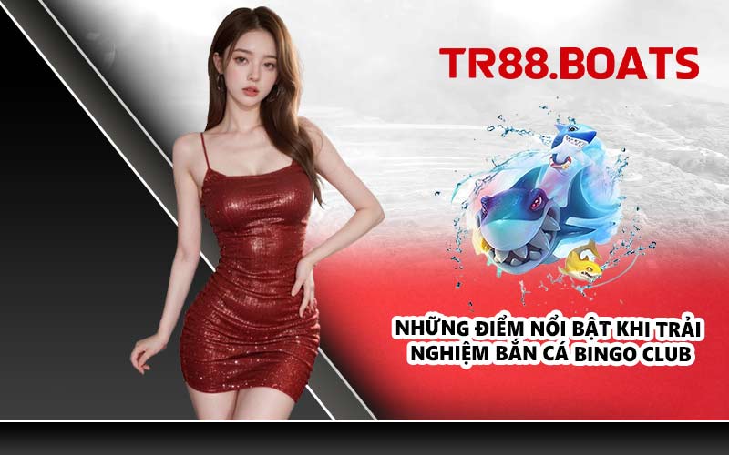 Những điểm nổi bật khi trải nghiệm Bắn cá Bingo Club