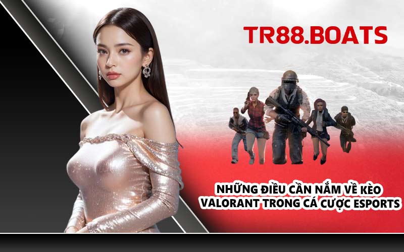 Những điều cần nắm về kèo Valorant trong cá cược esports