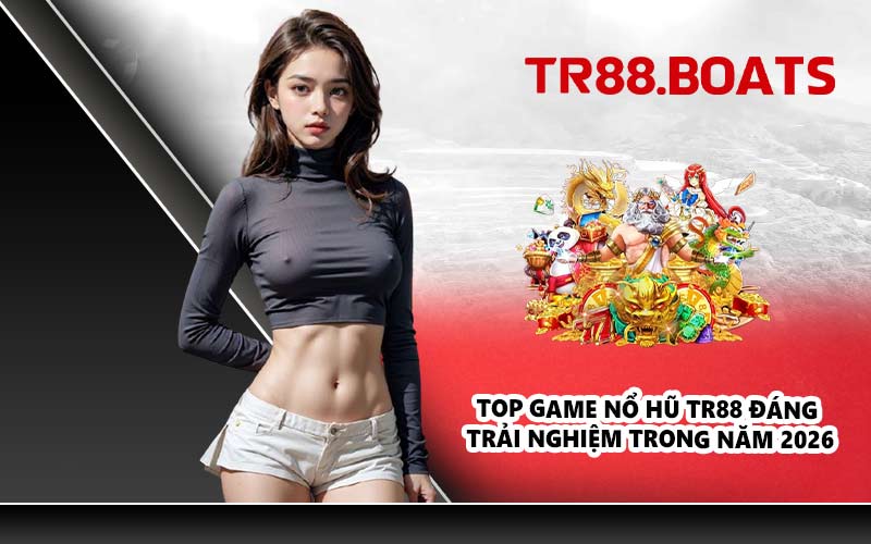 Top game nổ hũ TR88 đáng trải nghiệm trong năm 2026