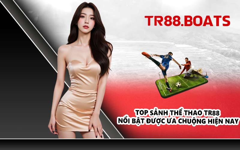Top sảnh thể thao TR88 nổi bật được ưa chuộng hiện nay